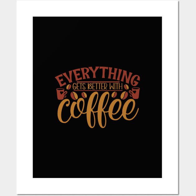 Everything Gets Better With Coffee Wall Art by WALAB